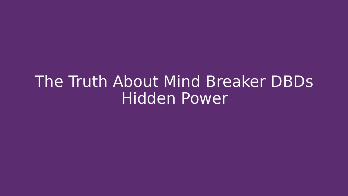 The Truth About Mind Breaker DBDs Hidden Power