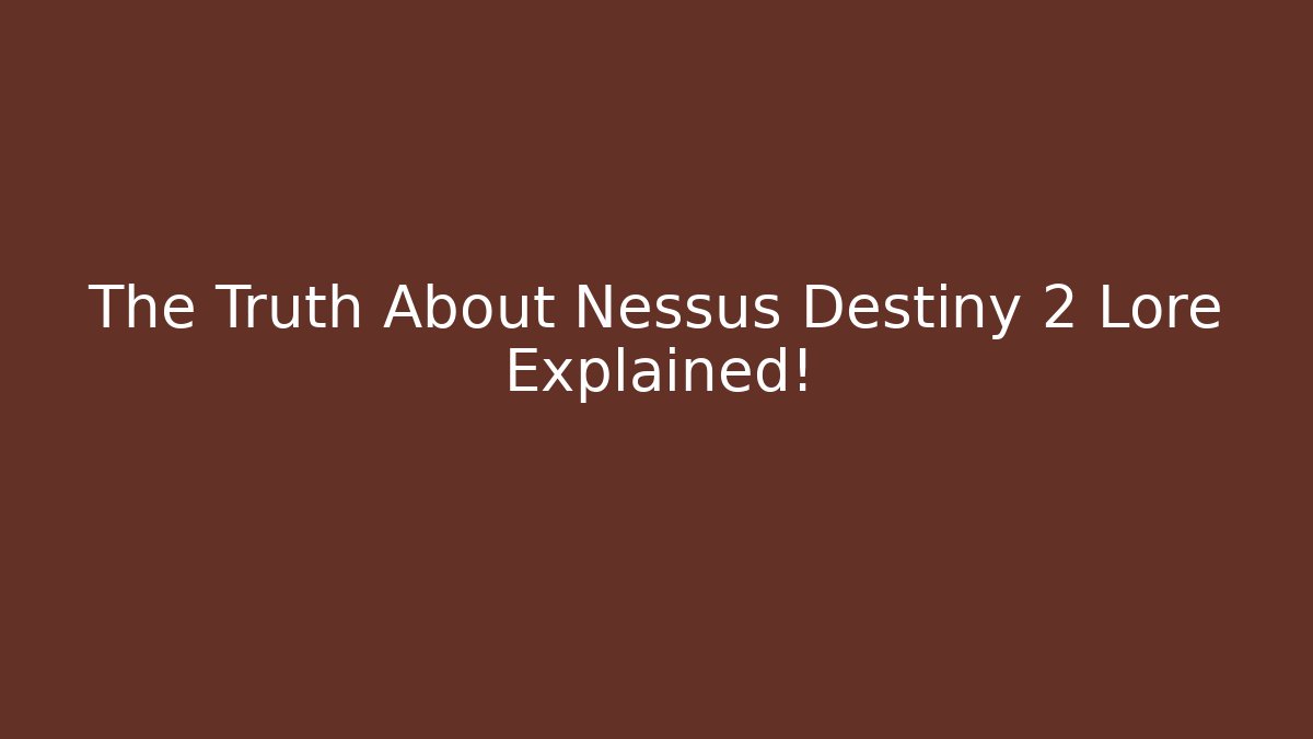 The Truth About Nessus Destiny 2 Lore Explained!
