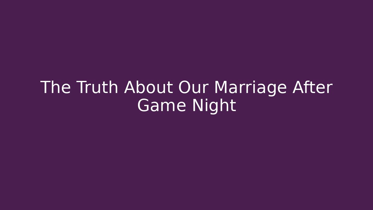 The Truth About Our Marriage After Game Night