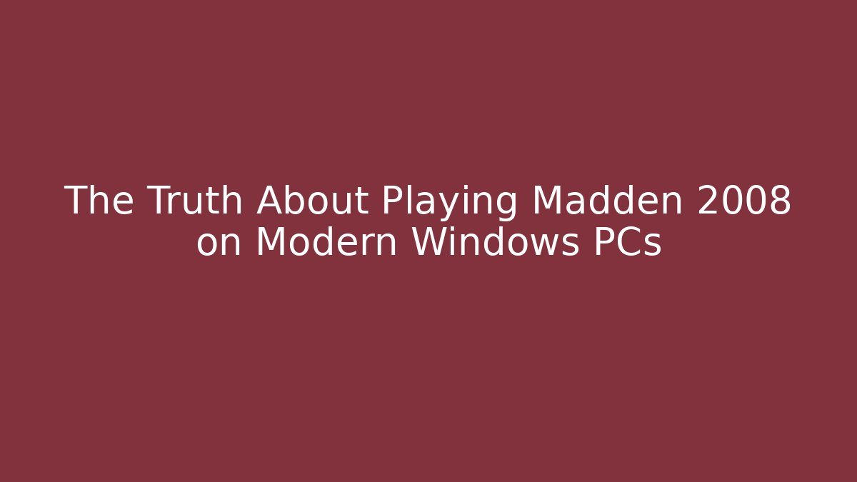 The Truth About Playing Madden 2008 on Modern Windows PCs