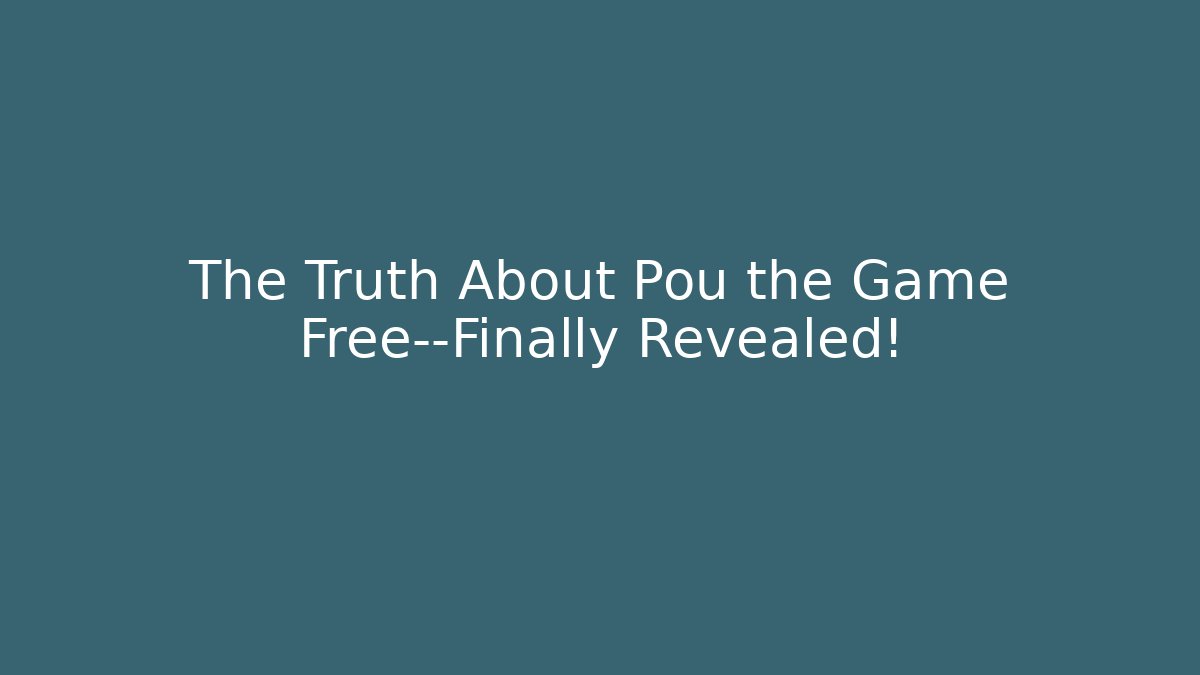 The Truth About Pou the Game Free—Finally Revealed!