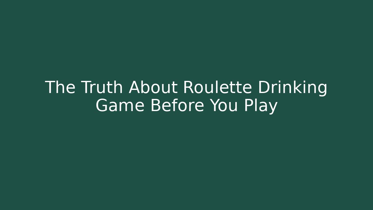 The Truth About Roulette Drinking Game Before You Play