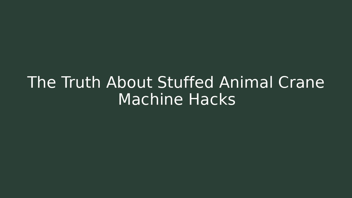 The Truth About Stuffed Animal Crane Machine Hacks - Create More Assets