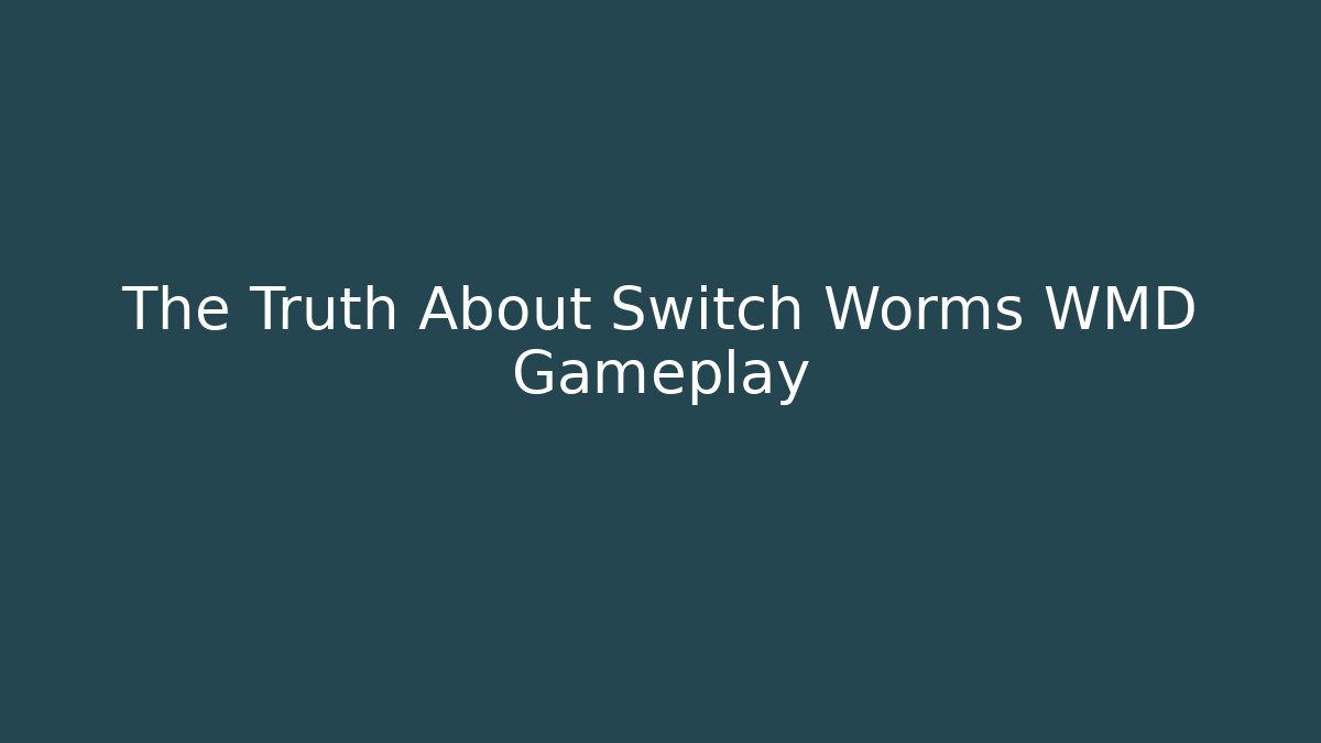 The Truth About Switch Worms WMD Gameplay - Create More Assets