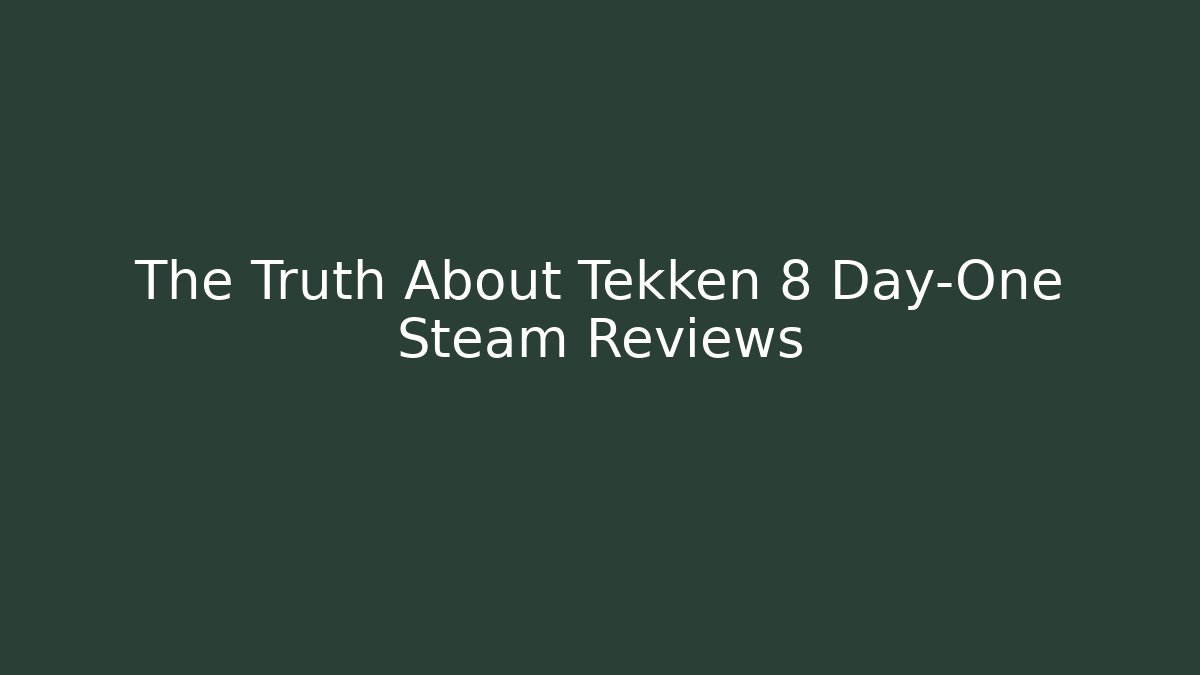 The Truth About Tekken 8 Day-One Steam Reviews