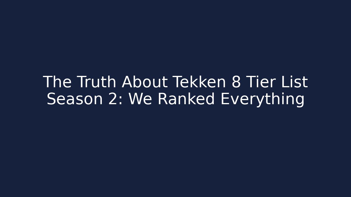 The Truth About Tekken 8 Tier List Season 2: We Ranked Everything