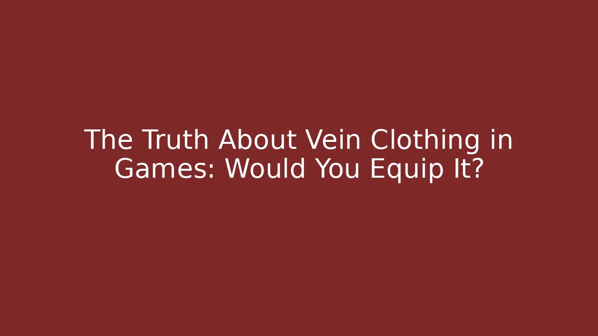 The Truth About Vein Clothing in Games: Would You Equip It?
