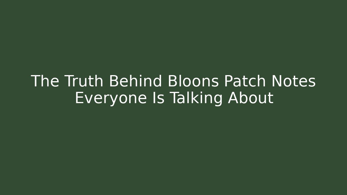 The Truth Behind Bloons Patch Notes Everyone Is Talking About