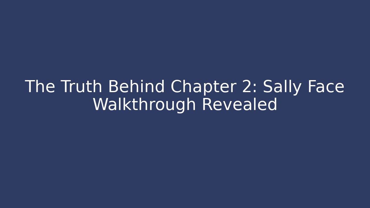 The Truth Behind Chapter 2: Sally Face Walkthrough Revealed - Create More Assets
