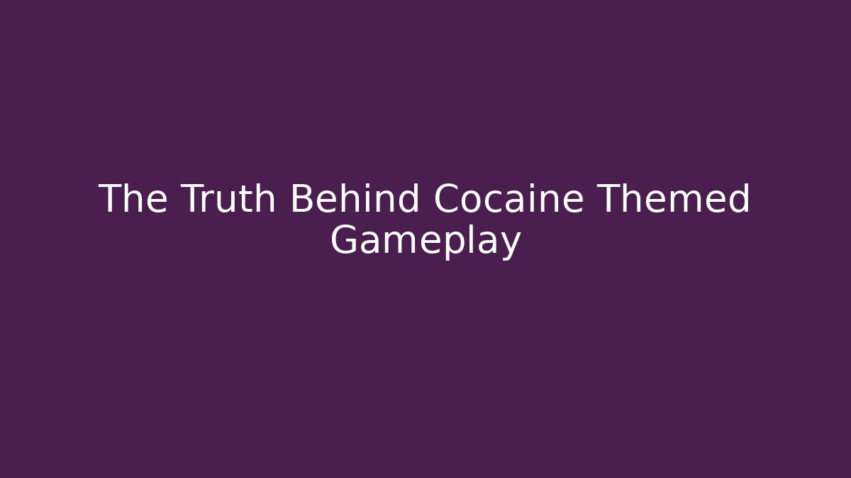 The Truth Behind Cocaine Themed Gameplay