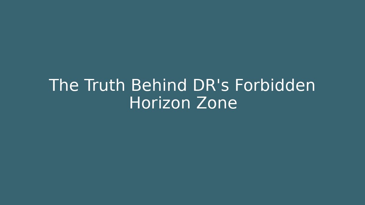 The Truth Behind DR's Forbidden Horizon Zone
