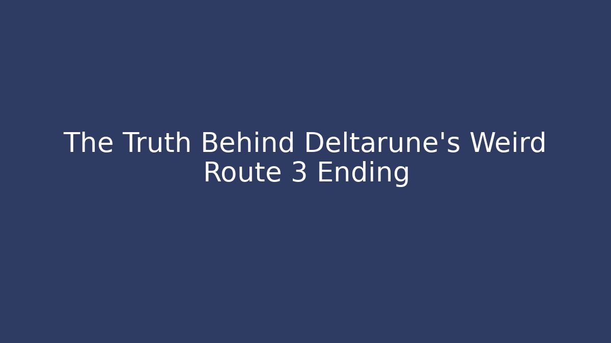 The Truth Behind Deltarune's Weird Route 3 Ending
