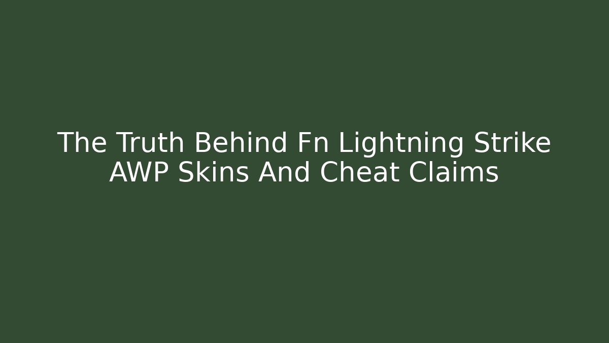 The Truth Behind Fn Lightning Strike AWP Skins And Cheat Claims