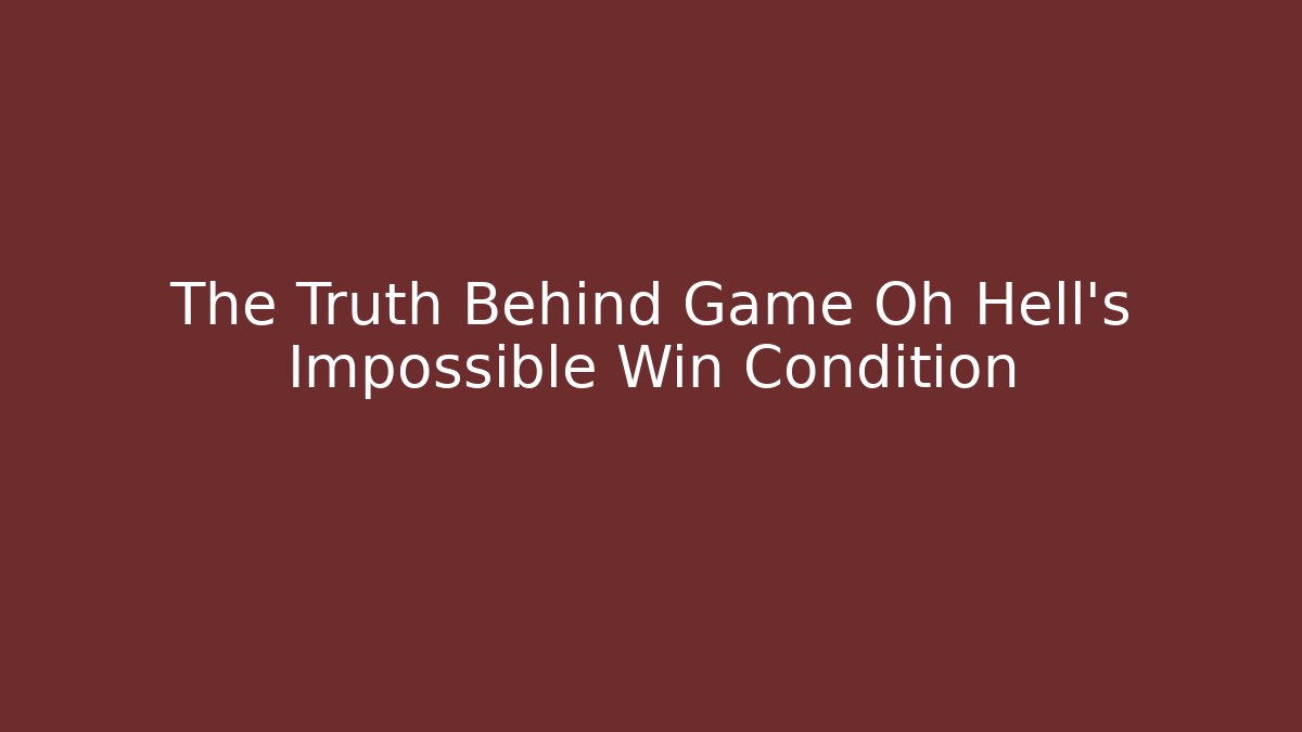 The Truth Behind Game Oh Hell's Impossible Win Condition
