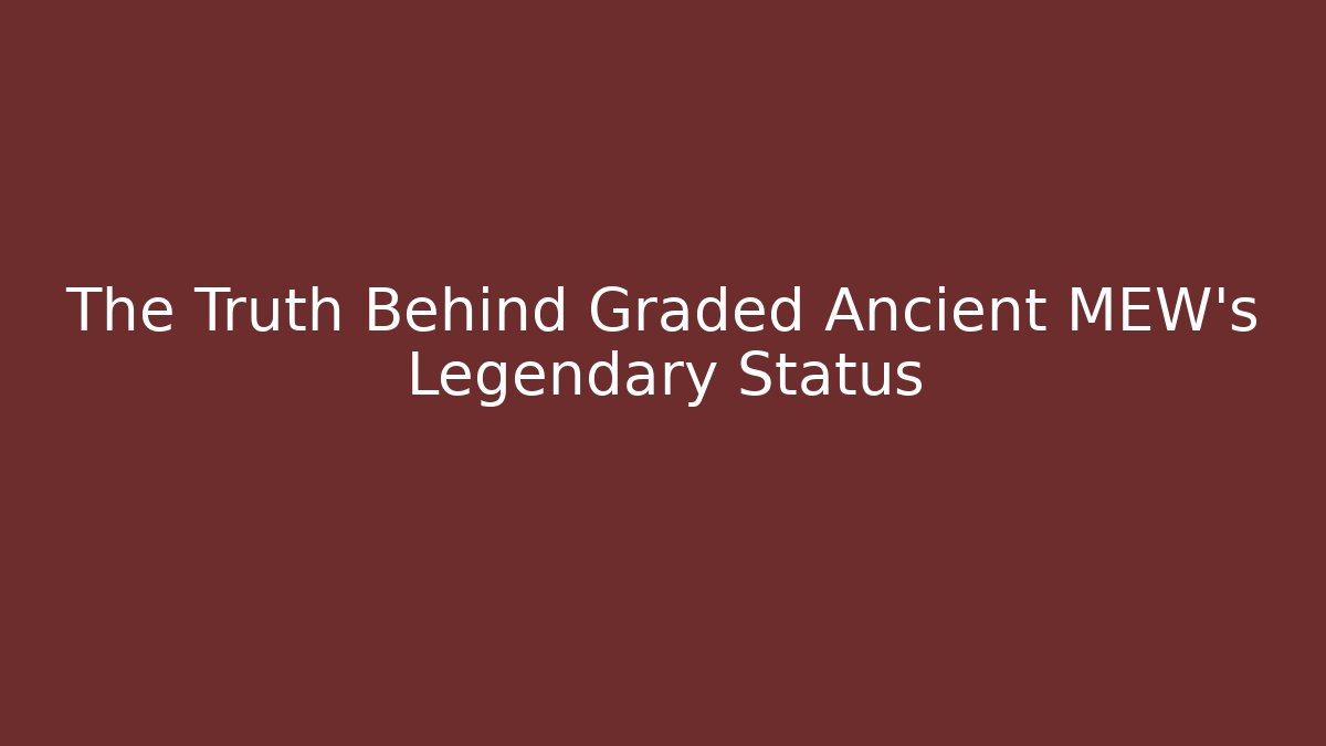 The Truth Behind Graded Ancient MEW's Legendary Status