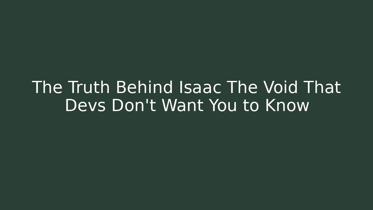 The Truth Behind Isaac The Void That Devs Don't Want You to Know