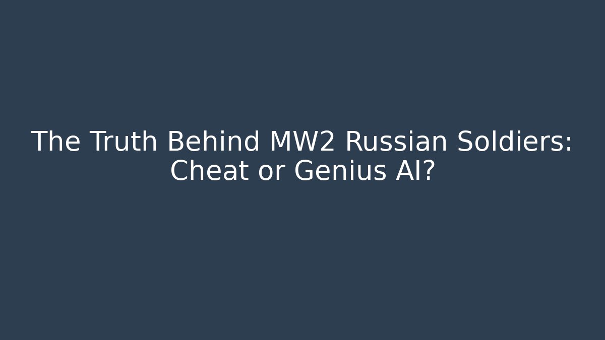 The Truth Behind MW2 Russian Soldiers: Cheat or Genius AI?