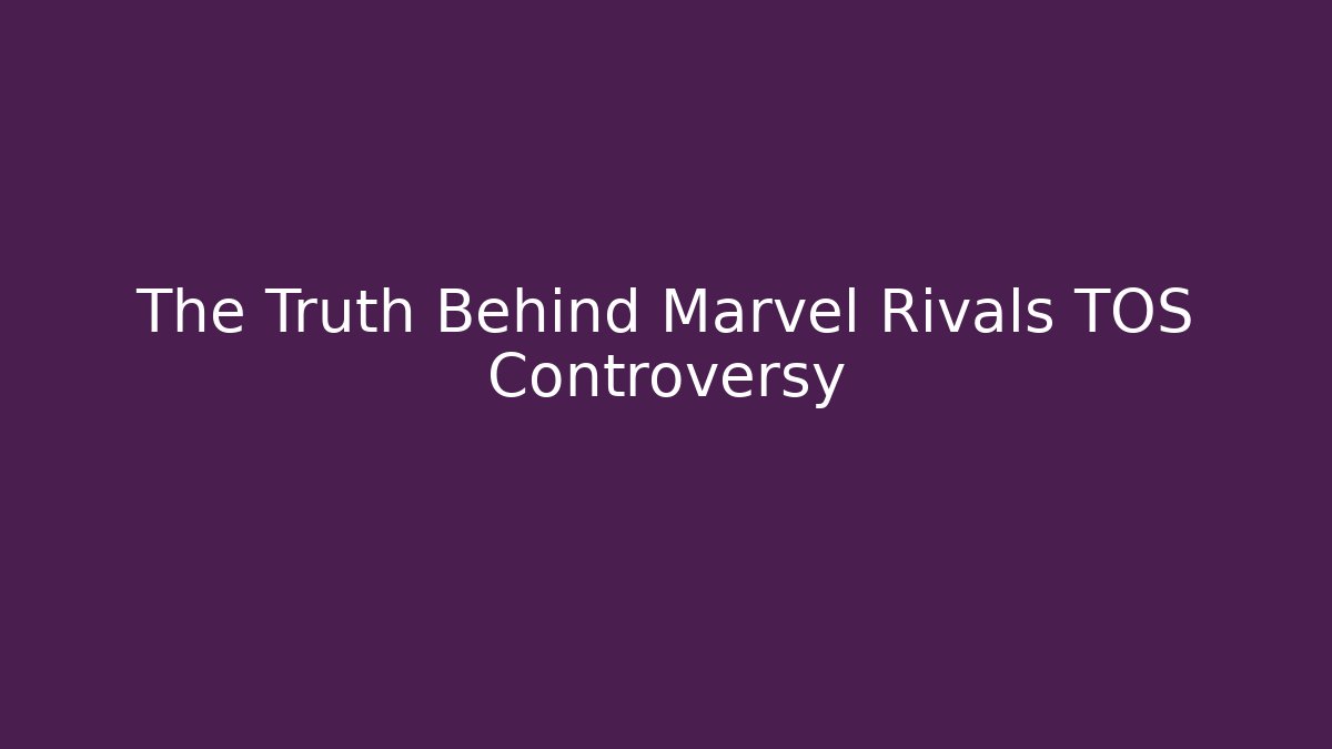 The Truth Behind Marvel Rivals TOS Controversy