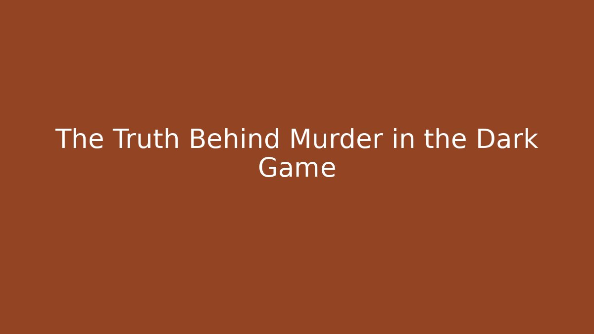 The Truth Behind Murder in the Dark Game