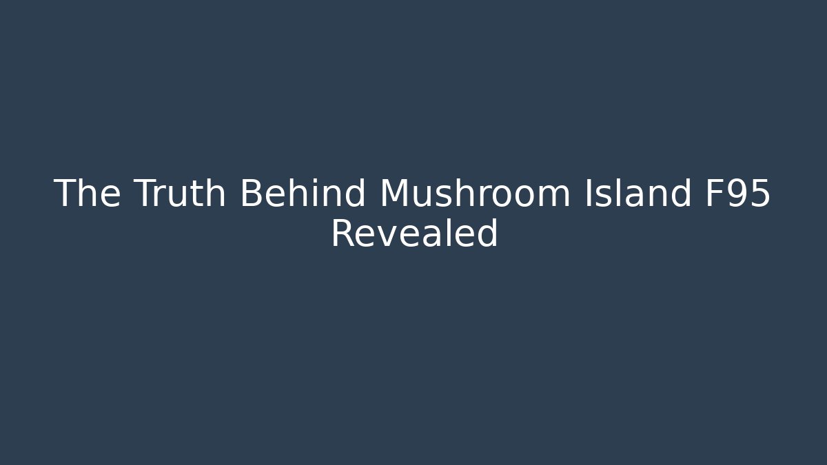 The Truth Behind Mushroom Island F95 Revealed
