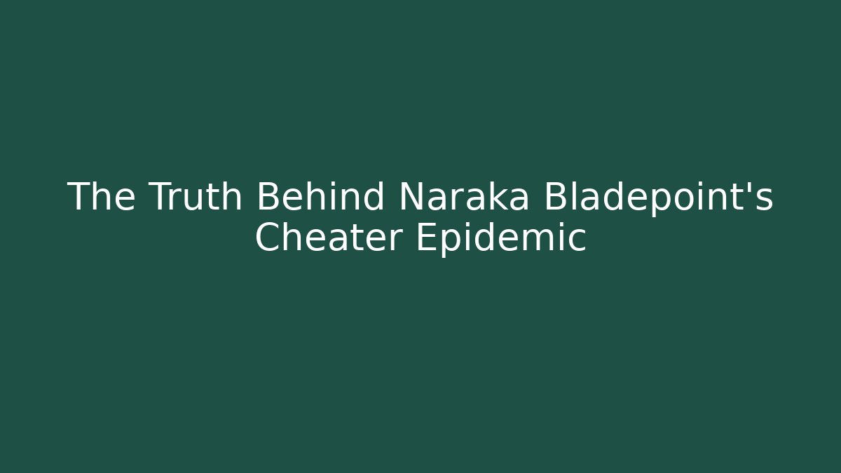 The Truth Behind Naraka Bladepoint's Cheater Epidemic