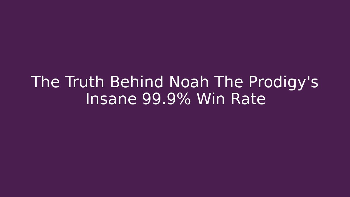 The Truth Behind Noah The Prodigy's Insane 99.9% Win Rate