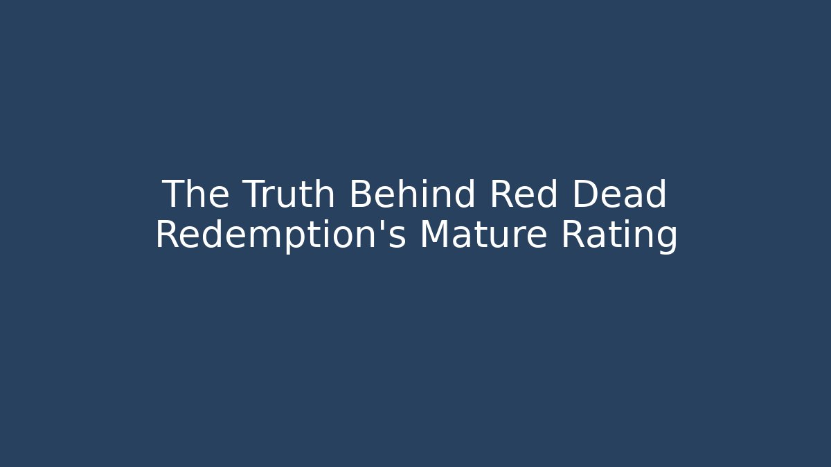 The Truth Behind Red Dead Redemption's Mature Rating