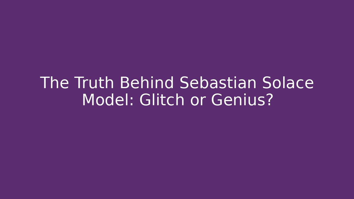 The Truth Behind Sebastian Solace Model: Glitch or Genius?