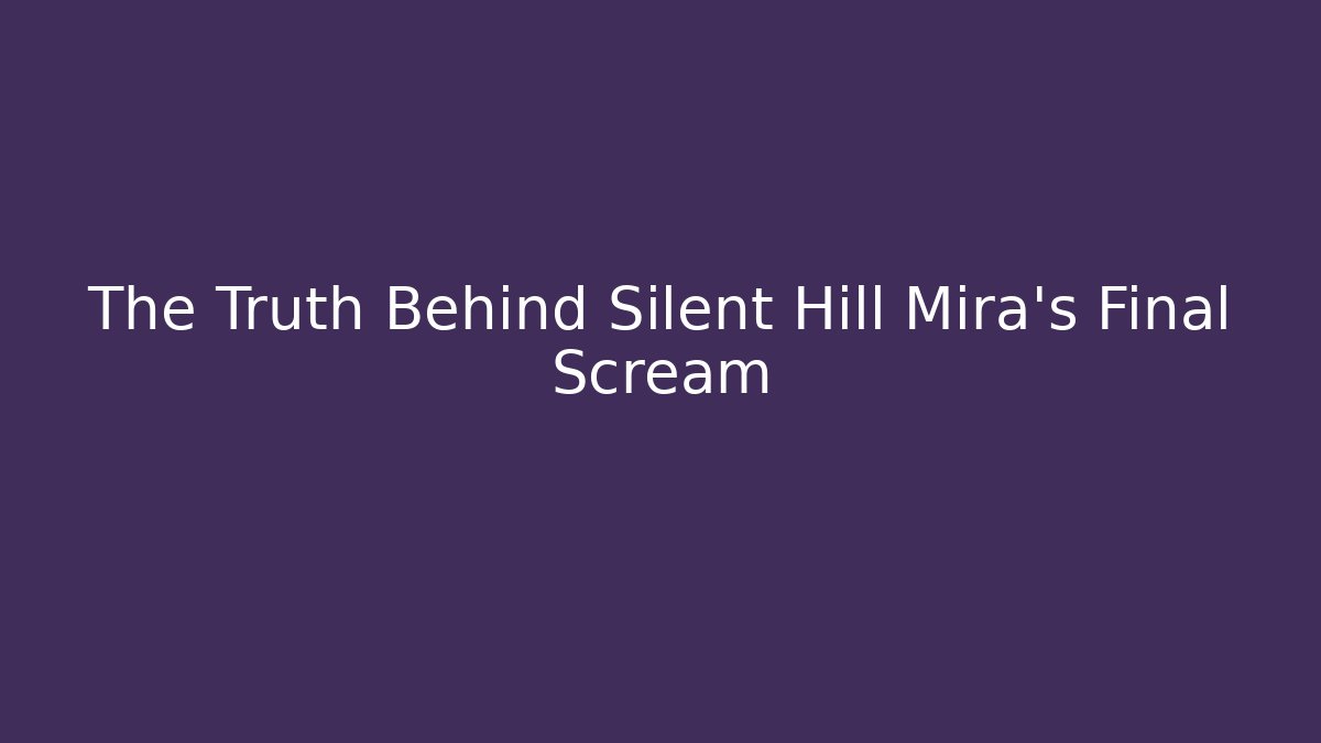 The Truth Behind Silent Hill Mira's Final Scream - Create More Assets