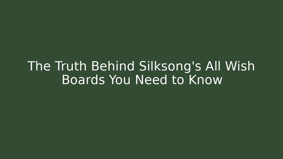 The Truth Behind Silksong’s All Wish Boards You Need to Know