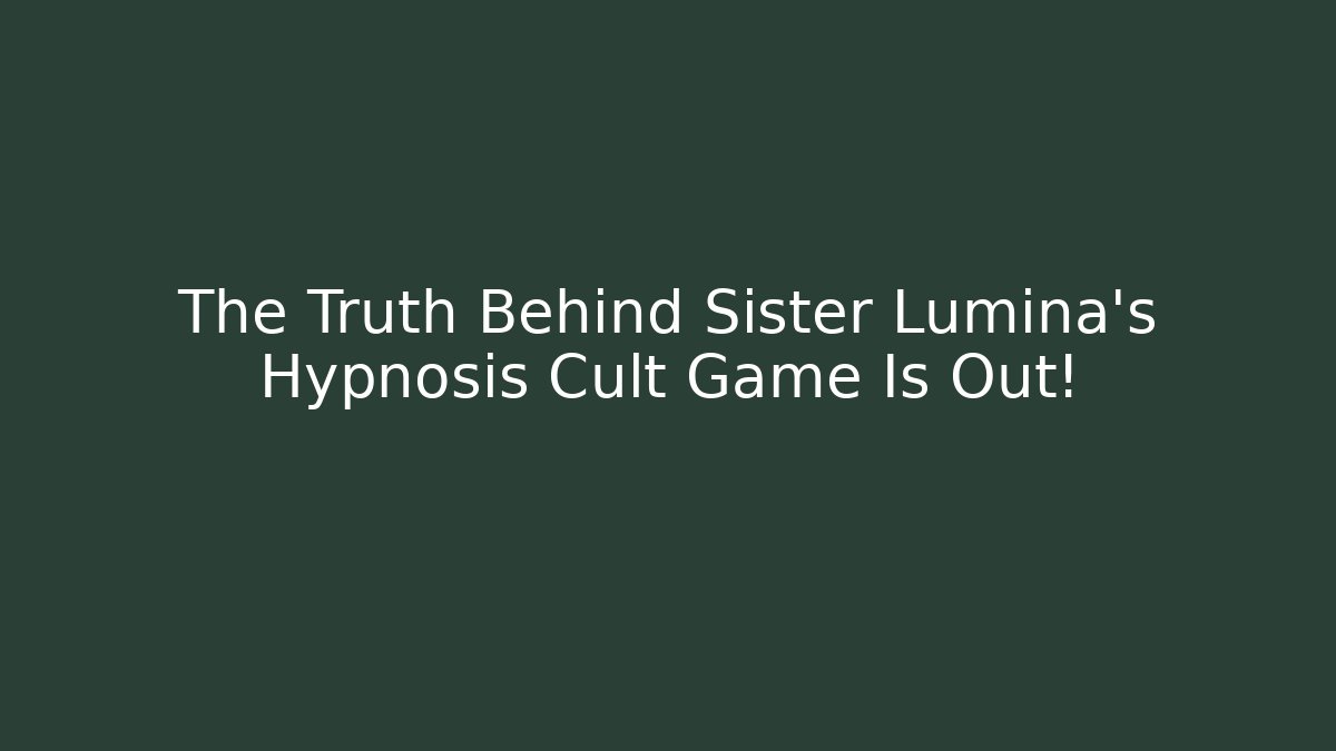 The Truth Behind Sister Lumina's Hypnosis Cult Game Is Out!