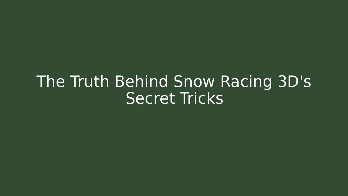 The Truth Behind Snow Racing 3D's Secret Tricks