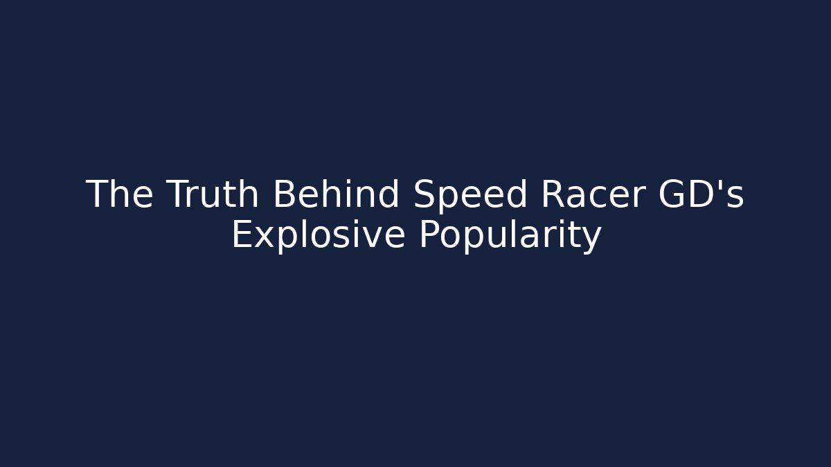 The Truth Behind Speed Racer GD’s Explosive Popularity
