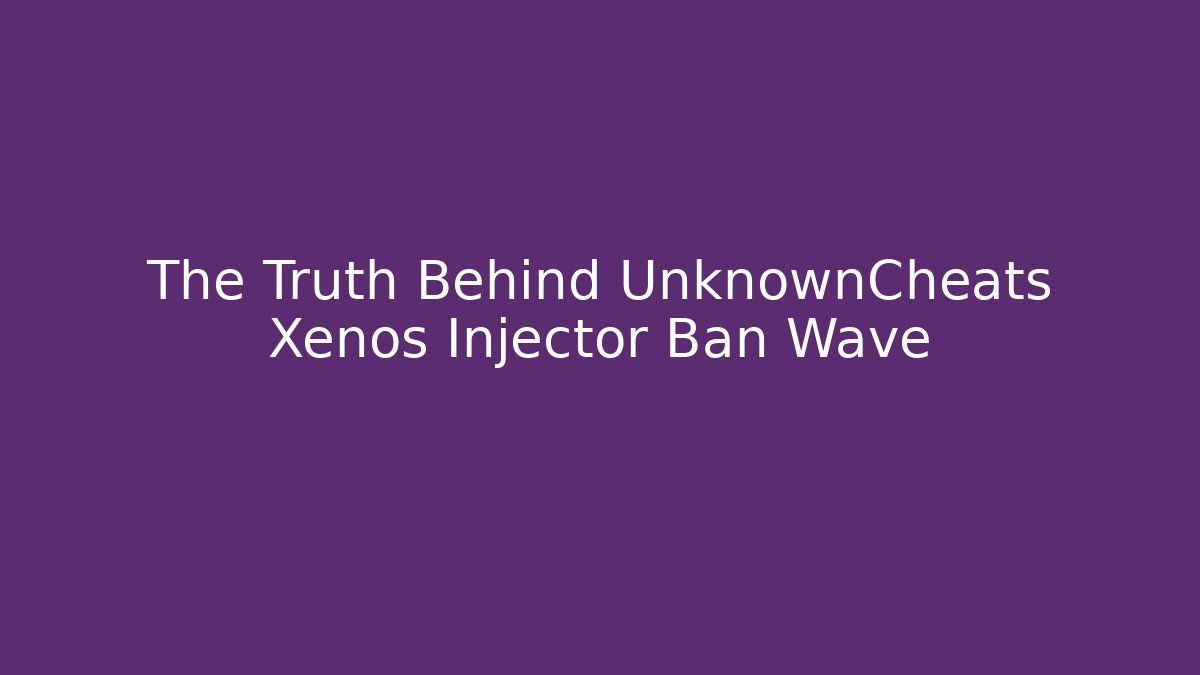 The Truth Behind UnknownCheats Xenos Injector Ban Wave
