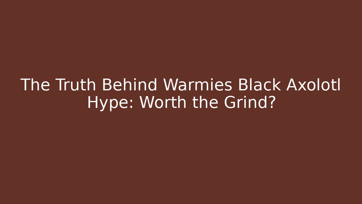 The Truth Behind Warmies Black Axolotl Hype: Worth the Grind?