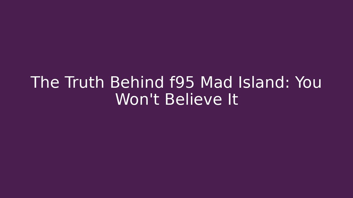 The Truth Behind f95 Mad Island: You Won't Believe It
