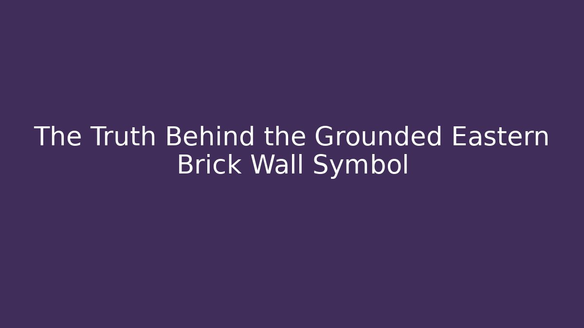 The Truth Behind the Grounded Eastern Brick Wall Symbol