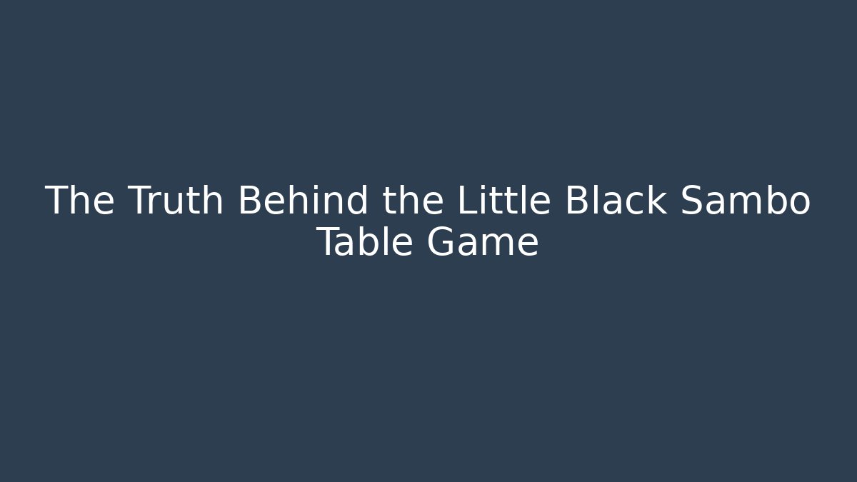The Truth Behind the Little Black Sambo Table Game