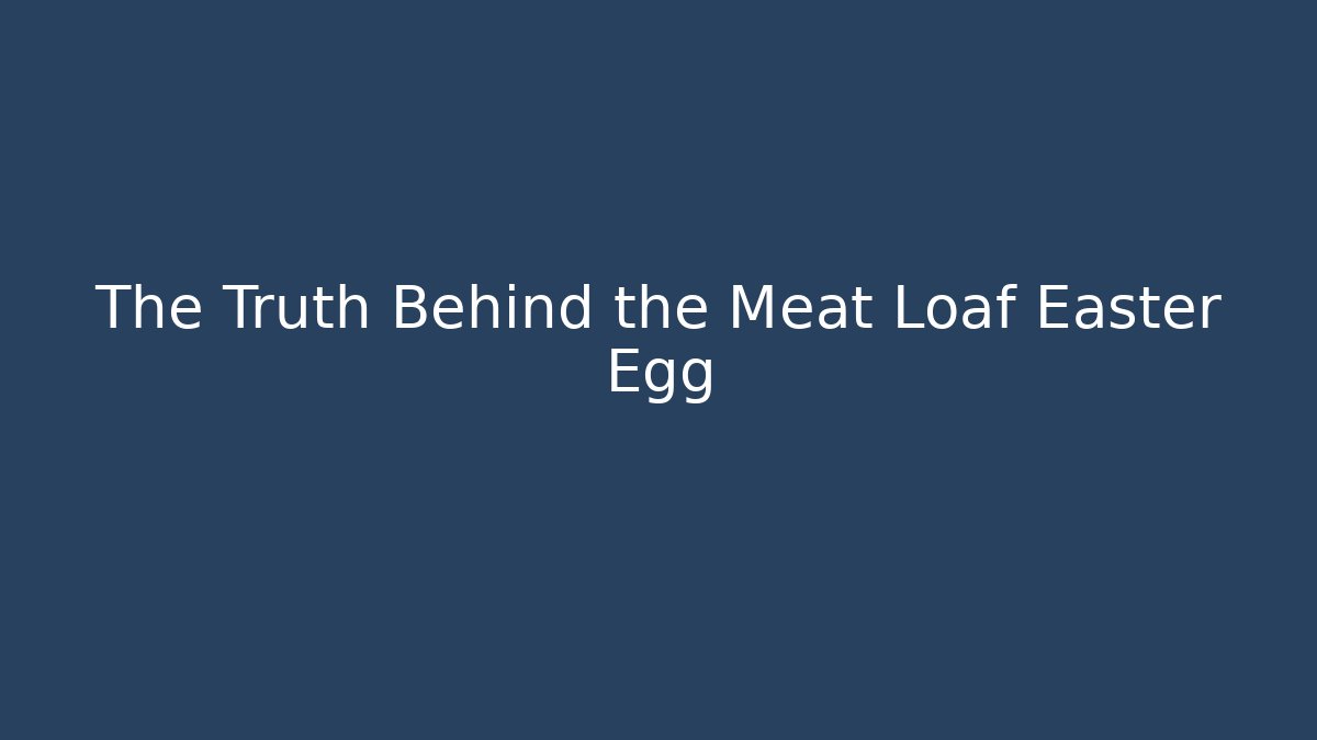 The Truth Behind the Meat Loaf Easter Egg - Create More Assets