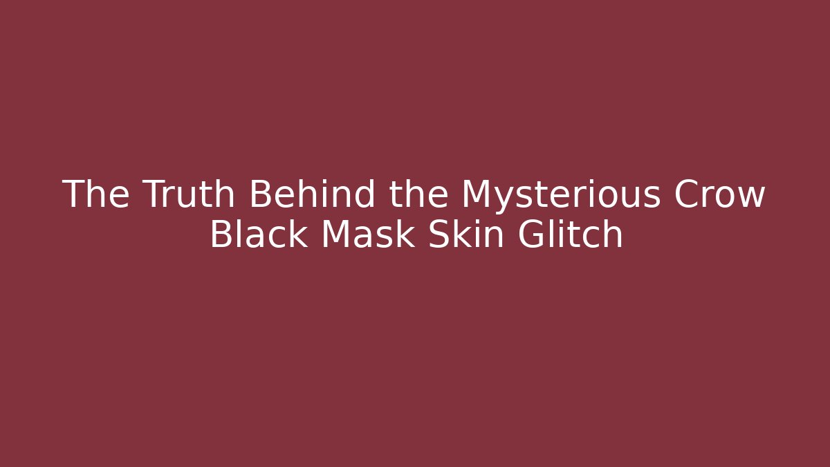 The Truth Behind the Mysterious Crow Black Mask Skin Glitch