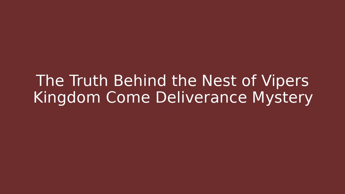 The Truth Behind the Nest of Vipers Kingdom Come Deliverance Mystery