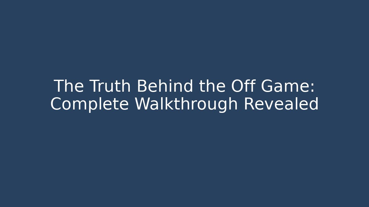 The Truth Behind the Off Game: Complete Walkthrough Revealed
