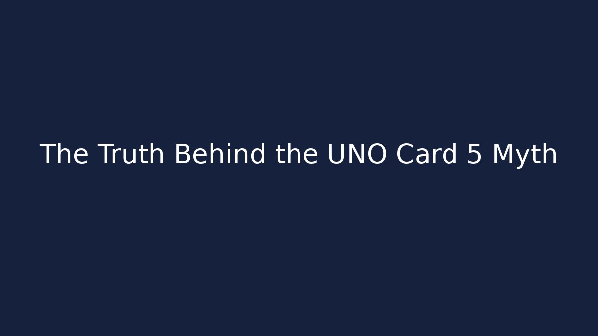 The Truth Behind the UNO Card 5 Myth