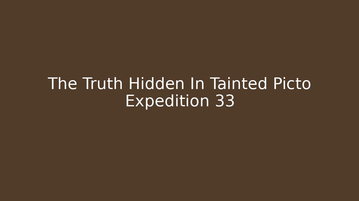 The Truth Hidden In Tainted Picto Expedition 33