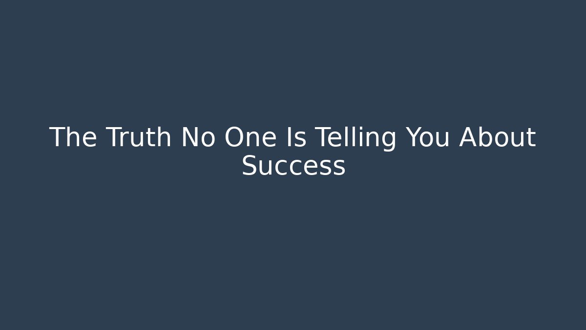 The Truth No One Is Telling You About Success