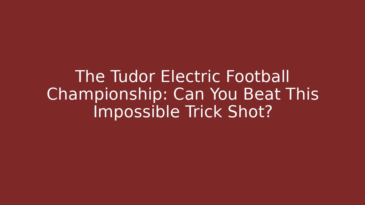 The Tudor Electric Football Championship: Can You Beat This Impossible Trick Shot?