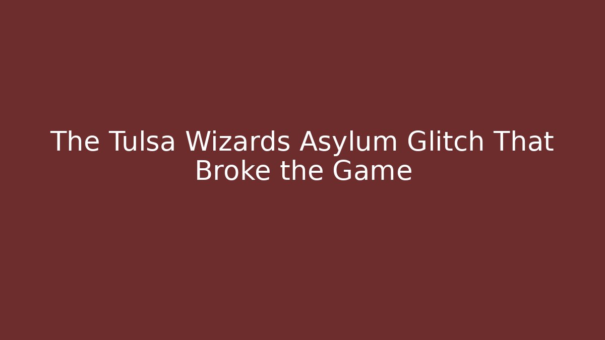 The Tulsa Wizards Asylum Glitch That Broke the Game