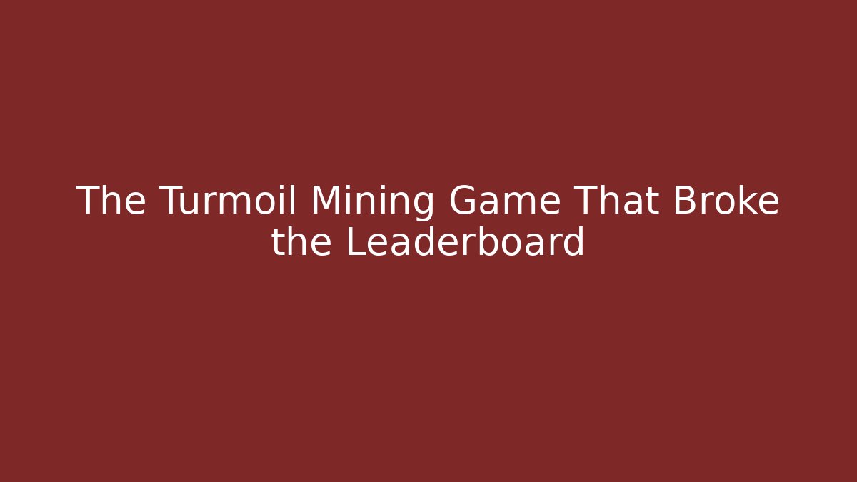 The Turmoil Mining Game That Broke the Leaderboard