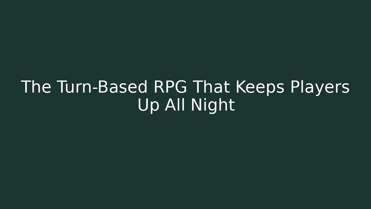 The Turn-Based RPG That Keeps Players Up All Night