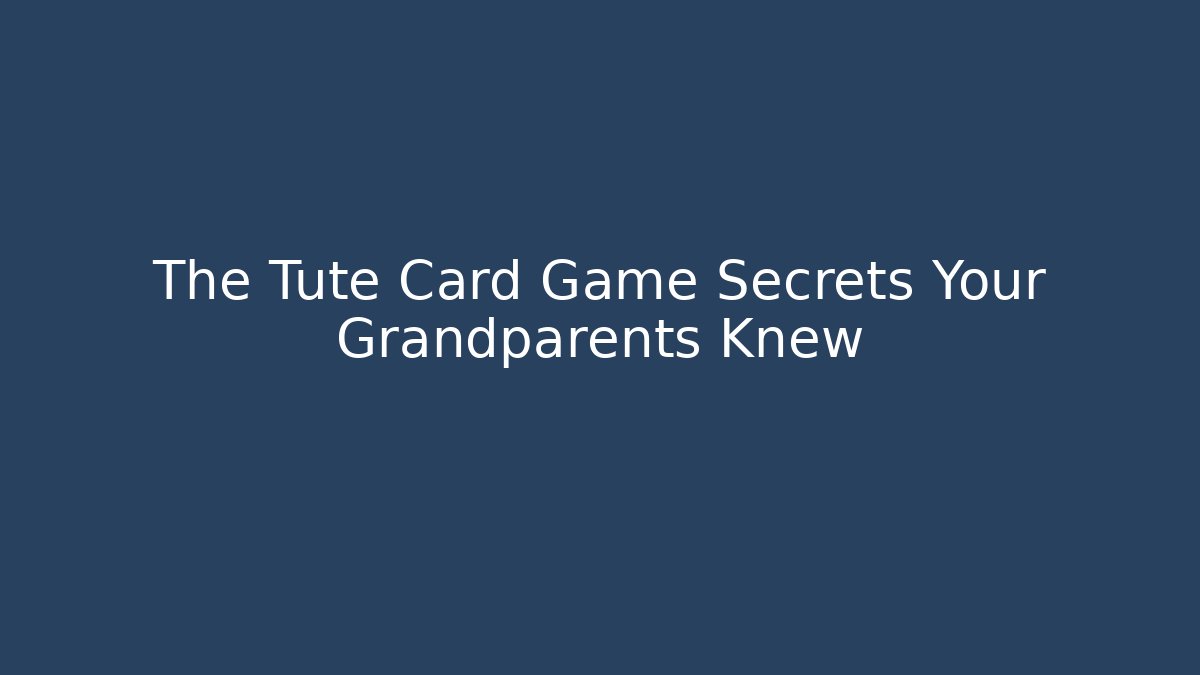 The Tute Card Game Secrets Your Grandparents Knew